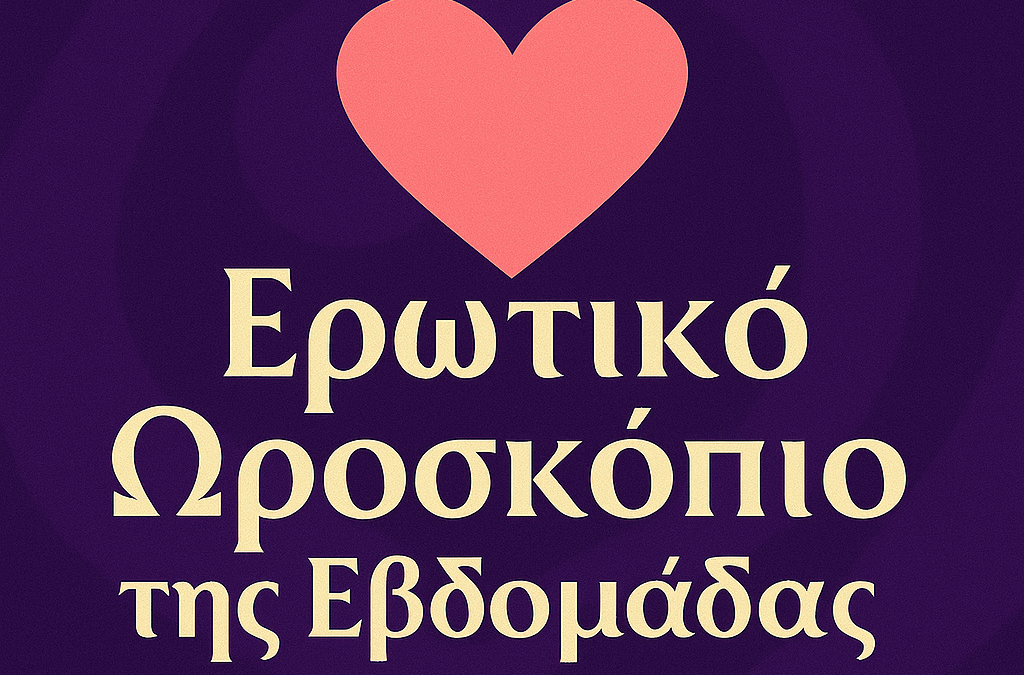 ΕΡΩΤΙΚΟ ΩΡΟΣΚΟΠΙΟ ΤΗΣ ΕΒΔΟΜΑΔΟΣ